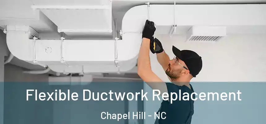 Flexible Ductwork Replacement Chapel Hill - NC