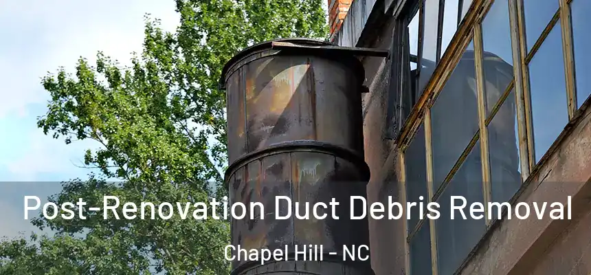 Post-Renovation Duct Debris Removal Chapel Hill - NC